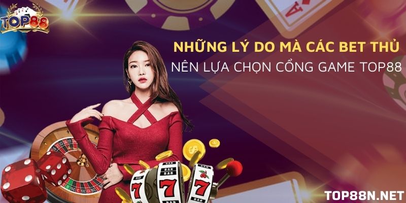Những lý do mà các bet thủ nên lựa chọn cổng game Top88